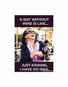 Magnet - A day with out wine is like...Just kidding, I have no idea.