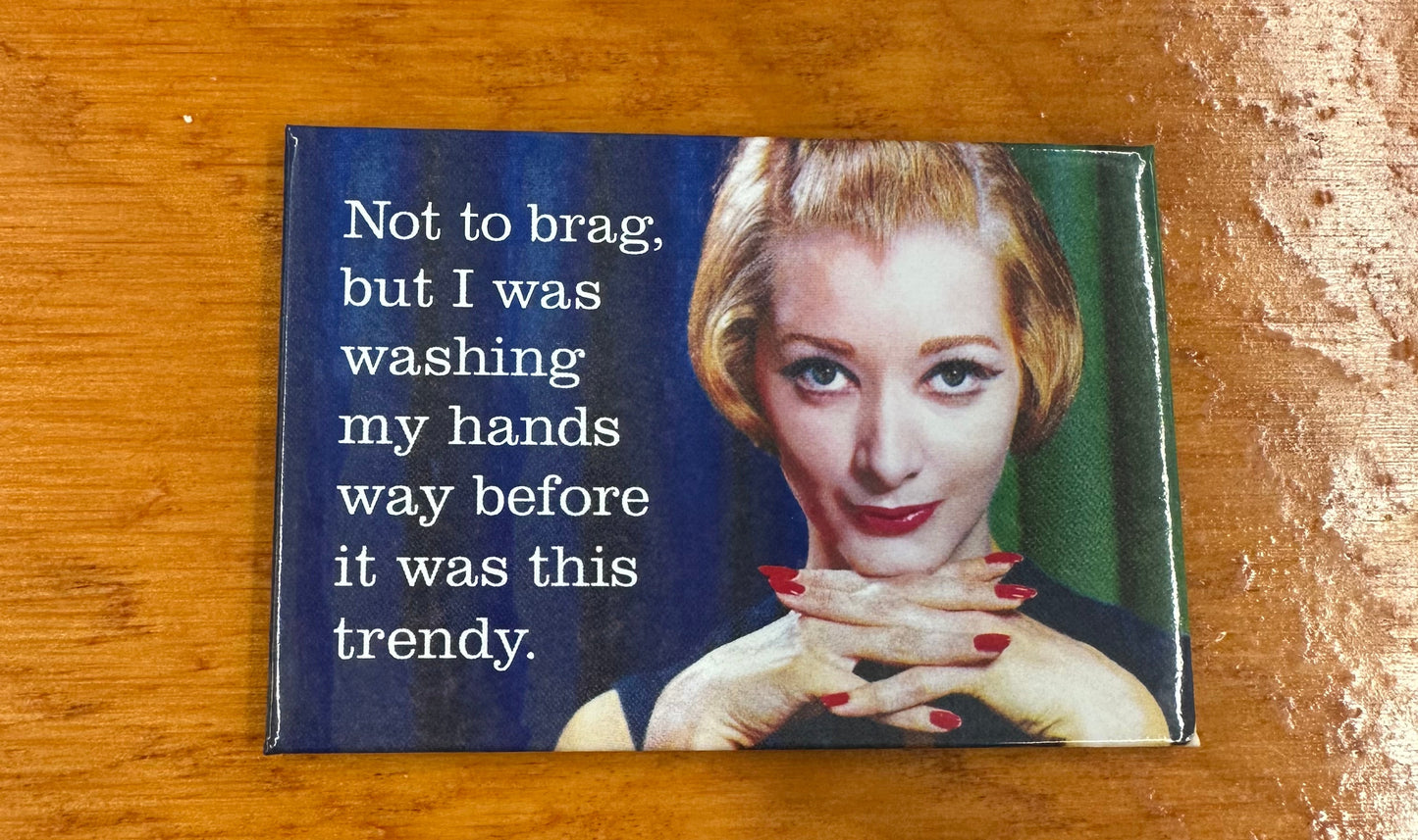 Magnet - Not to brag but I was washing my hands way before it was this trendy