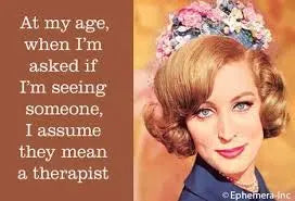 Magnet - At my age when I'm asked if I'm seeing someone I assume they mean a therapist