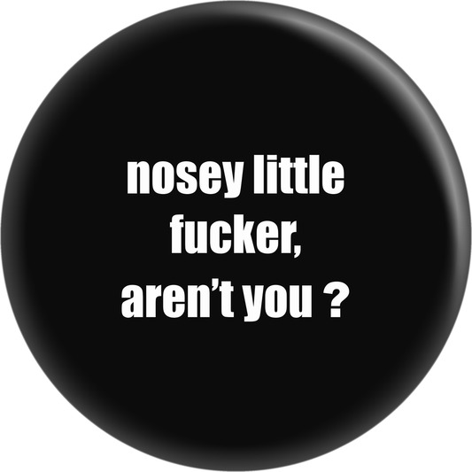 Button - Nosey Little Fucker, Aren't You?