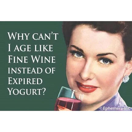 Magnet - Why can't I age like fine wine instead of expired yogurt?