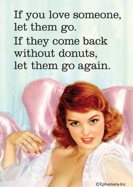 Magnet - If you love someone let them go. If they come back without donuts let them go again