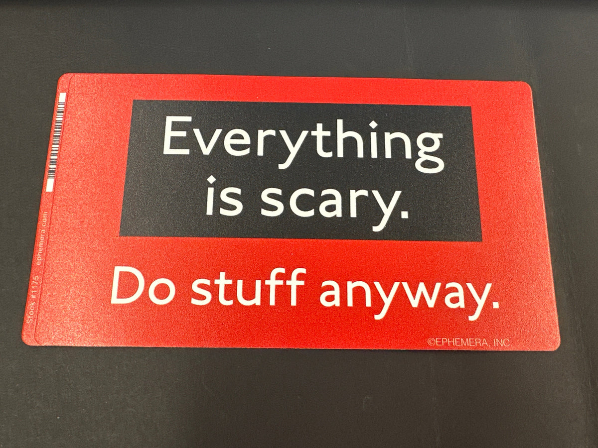 Sticker - Everything Is Scary. Do Stuff Anyway.
