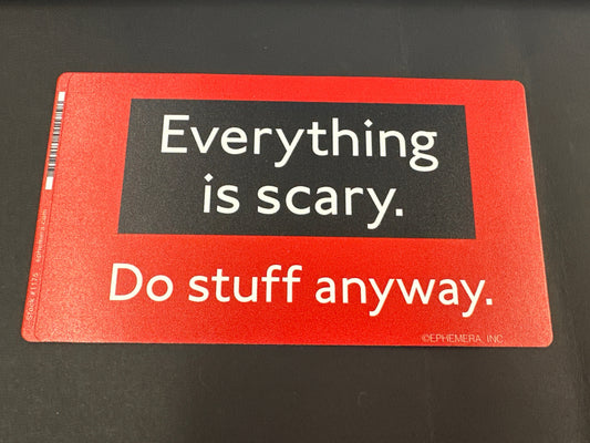Sticker - Everything Is Scary. Do Stuff Anyway.
