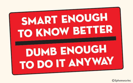 Sticker -  Smart enough to know better.