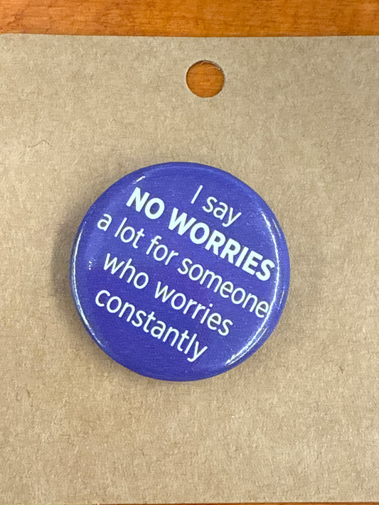 Pin - I say NO WORRIES a lot for someone who worries constantly