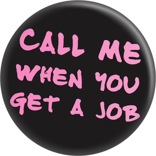 Button - Call Me When You Get A Job