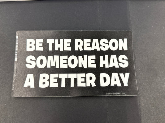 Sticker - Be The Reason Someone Has A Better Day