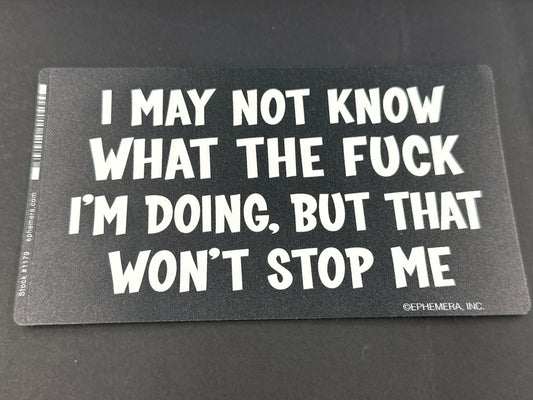 Sticker - I May Not Know What The Fuck I'm Doing, But That Won't Stop Me