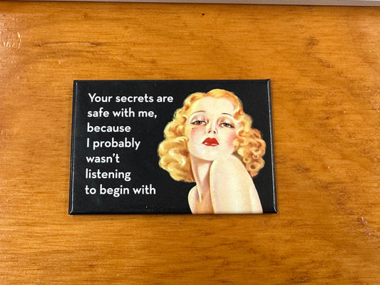 Magnet - Your secrets are safe with me because I probably wasn't listening to begin with