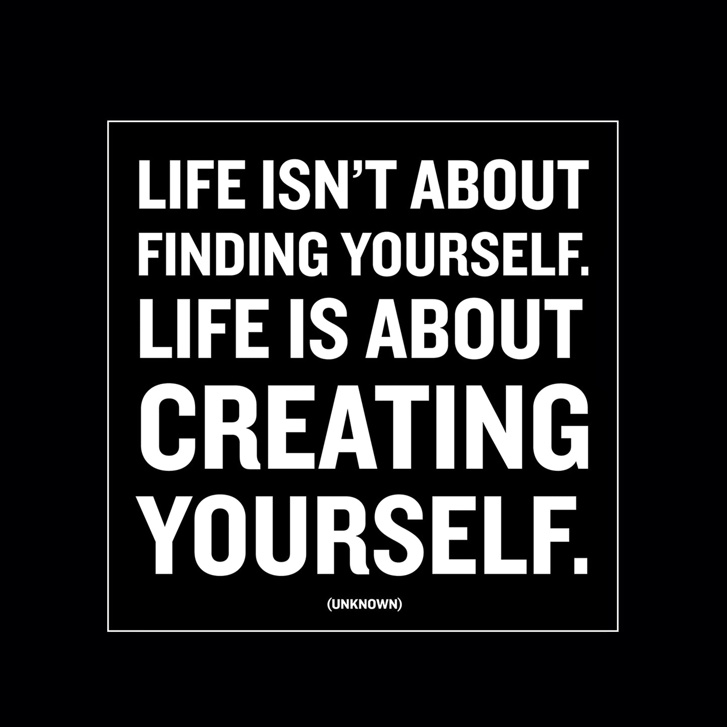 Magnet - Life isn't about finding yourself. Life is about creating yourself