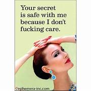 Magnet - Your secret is safe with me because I don't fucking care