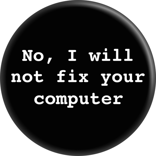 Button - I Will Not Fix Your Computer