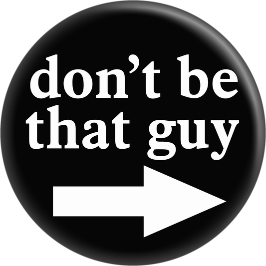 Button - Don't Be That Guy