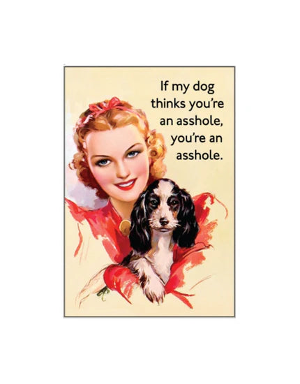 Magnet - If my dog thinks you're an asshole you're an asshole.