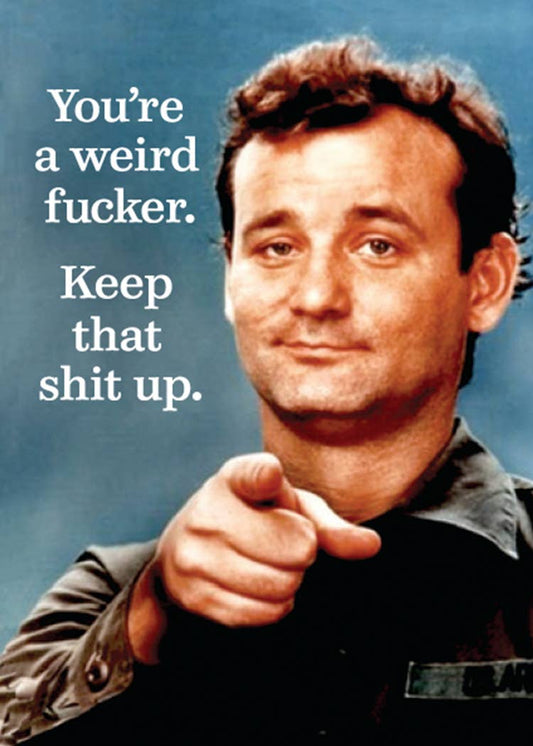 Magnet - You're a weird fucker. Keep that shit up.