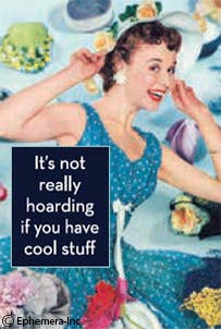 Magnet - It's not really hoarding if you have cool stuff