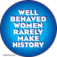 Pin - Well behaved women rarely make history.