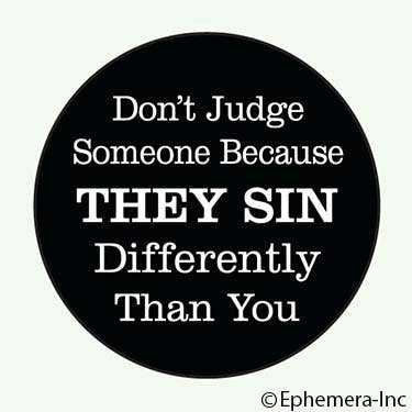 Pin - Don't judge someone because they sin differently..