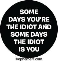 Pin - Some days you're the idiot
